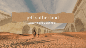 Agile Caravanserai Interviewee jeff sutherland