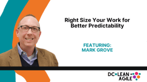 Right Size Your Work for Better Predictability with Mark Grove